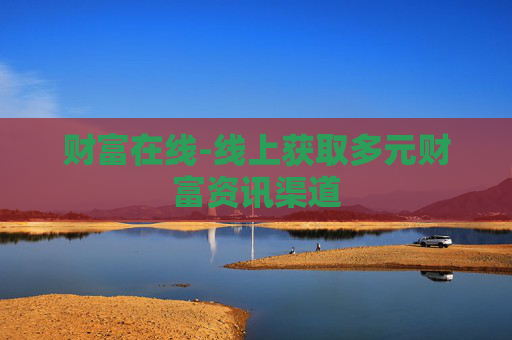 财富在线-线上获取多元财富资讯渠道