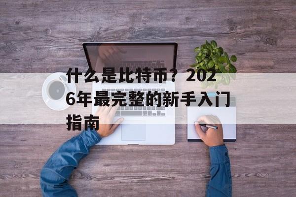 什么是比特币？2026年最完整的新手入门指南