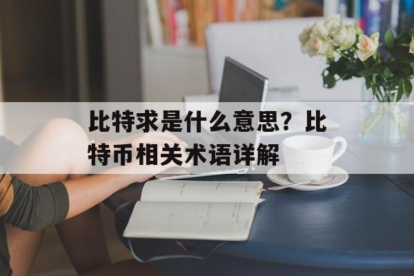 比特求是什么意思？比特币相关术语详解