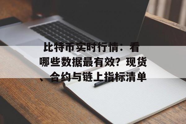  比特币实时行情：看哪些数据最有效？现货、合约与链上指标清单