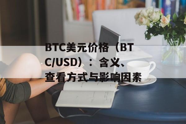 BTC美元价格（BTC/USD）：含义、查看方式与影响因素