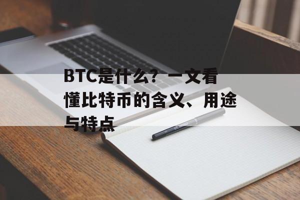 BTC是什么？一文看懂比特币的含义、用途与特点