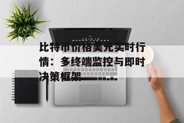 比特币价格美元实时行情：多终端监控与即时决策框架