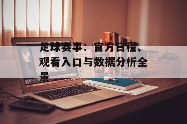 足球赛事：官方日程、观看入口与数据分析全景